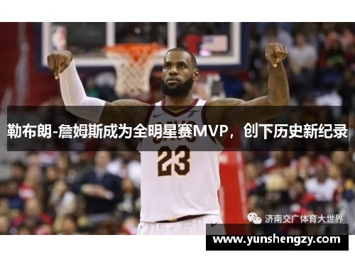 勒布朗-詹姆斯成为全明星赛MVP，创下历史新纪录