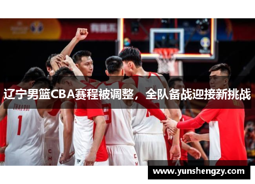 辽宁男篮CBA赛程被调整，全队备战迎接新挑战