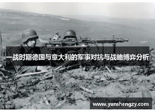一战时期德国与意大利的军事对抗与战略博弈分析