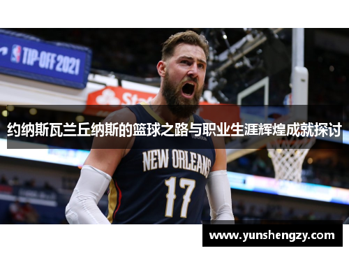 约纳斯瓦兰丘纳斯的篮球之路与职业生涯辉煌成就探讨